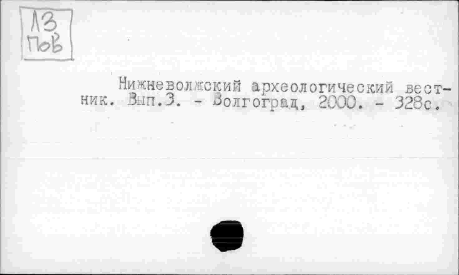 ﻿rioè
Нижневолжский археологический вестник. Вып.З. - Волгоград, 2000. - 328с.